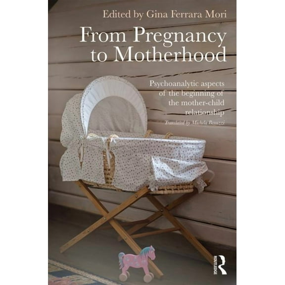 From Pregnancy to Motherhood: Psychoanalytic Aspects of the Beginning of the Mother-Child Relationship, (Paperback)