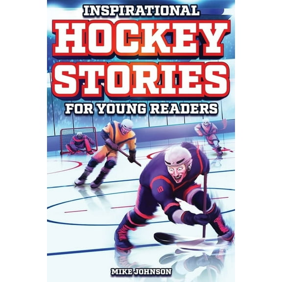 Inspirational Hockey Stories for Young Readers: 12 Unbelievable True Tales to Inspire and Amaze Young Hockey Lovers, (Paperback)
