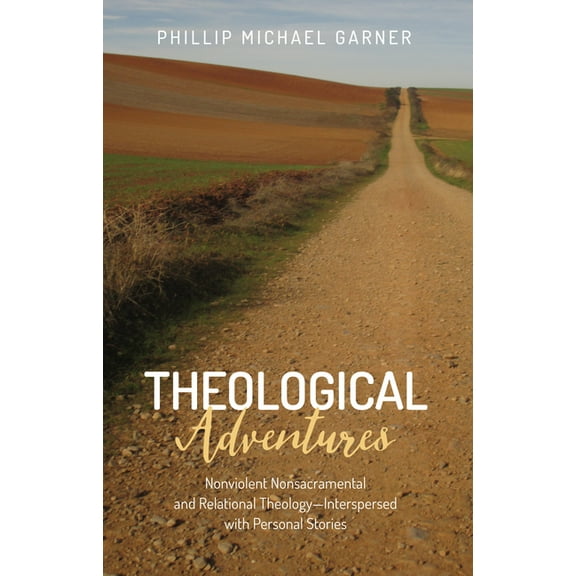 Theological Adventures: Nonviolent Nonsacramental and Relational Theology-Interspersed with Personal Stories (Paperback)