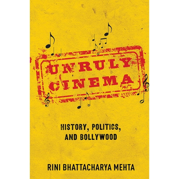 Unruly Cinema : History, Politics, and Bollywood  (Paperback)