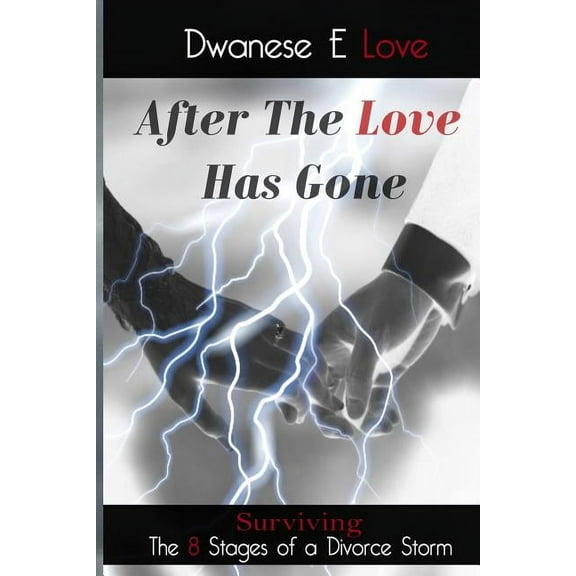 After the Love Has Gone : Surviving the 8 Stages of a Divorce Storm