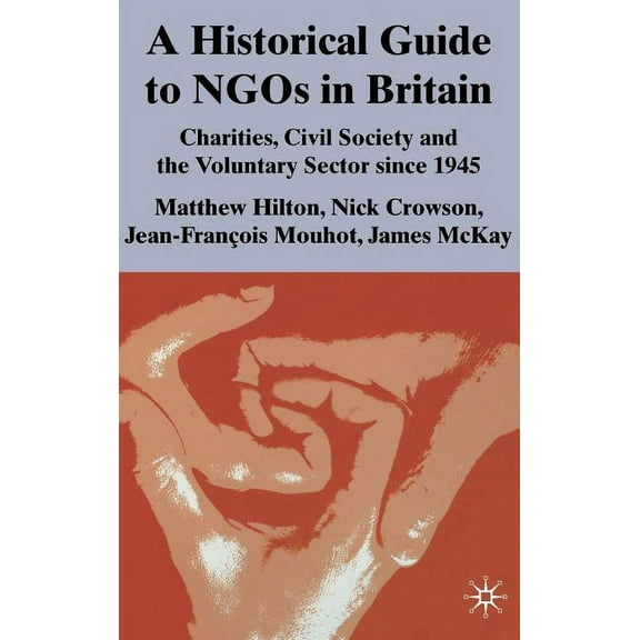A Historical Guide to NGOs in Britain: Charities, Civil Society and the Voluntary Sector Since 1945, (Hardcover)