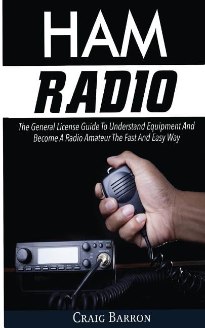Ham Radio The General License Guide to Understand Equipment and Become a Radio Amateur the Fast and Easy