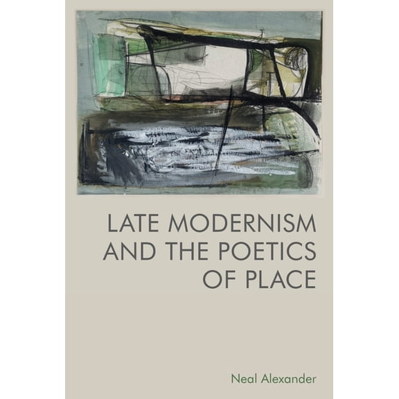 Late Modernism and the Poetics of Place, (Paperback)