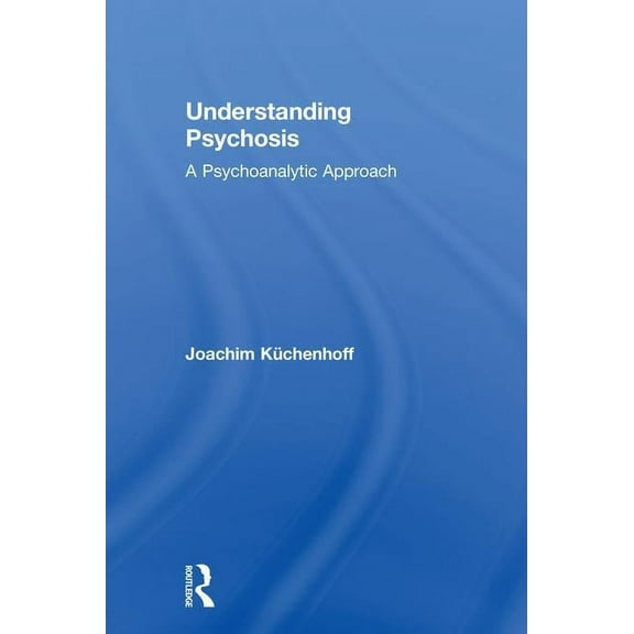Understanding Psychosis: A Psychoanalytic Approach, (Hardcover)