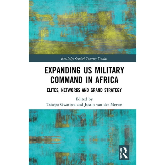 Routledge Global Security Studies Expanding US Military Command in Africa: Elites, Networks and Grand Strategy, (Hardcover)