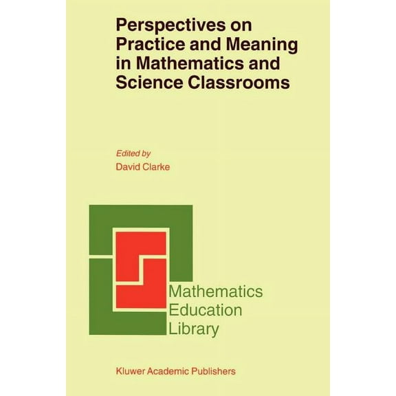 Mathematics Education Library Perspectives on Practice and Meaning in Mathematics and Science Classrooms, Book 25, (Paperback)