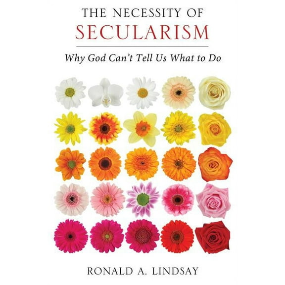 The Necessity of Secularism : Why God Can't Tell Us What to Do (Paperback)
