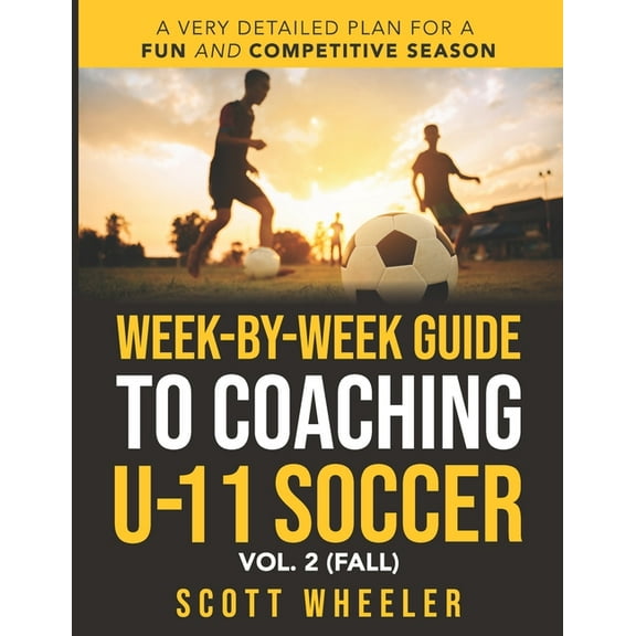 Week-By-Week Guide to Coaching U-11 Soccer Vol. 2 (Fall)