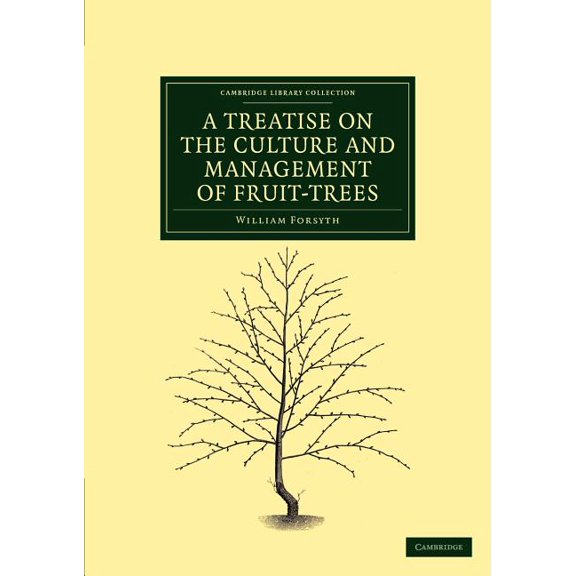 Cambridge Library Collection - Botany an A Treatise on the Culture and Management of Fruit-Trees: In Which a New Method of Pruning and Training Is Fully Describe, (Paperback)