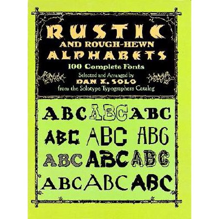 Rustic and Rough-Hewn Alphabets : 100 Complete Fonts