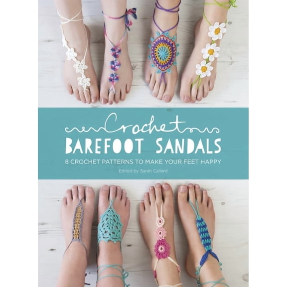 Crochet Barefoot Sandals: 8 Crochet Patterns to Make Your Feet Happy, (Paperback)