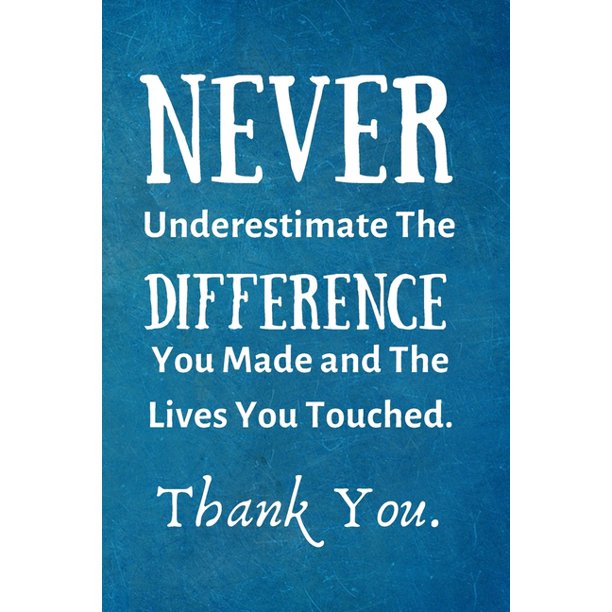 Never Underestimate The Difference You Made And The Lives You Touched Employee Appreciation Gift Lined Blank Notebook Journal Paperback Walmart Com