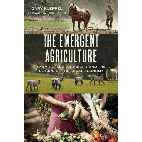 Emergent Agriculture : Farming, Sustainability and the Return of the Local Economy