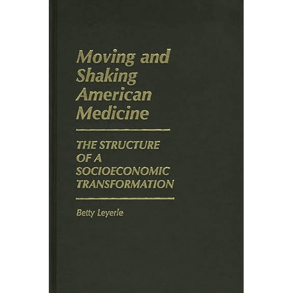 Contributions in Economics and Economic Moving and Shaking American Medicine: The Structure of a Socioeconomic Transformation, (Hardcover)