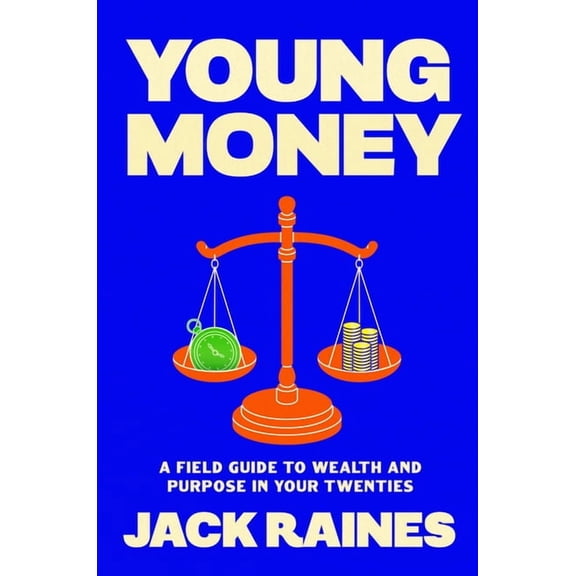 Young Money: A Field Guide to Wealth and Purpose in Your Twenties, (Hardcover)