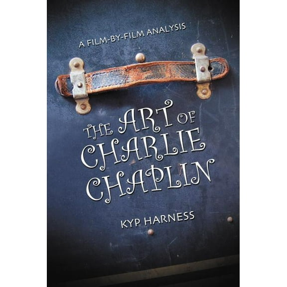 The Art of Charlie Chaplin: A Film-by-Film Analysis, (Paperback)