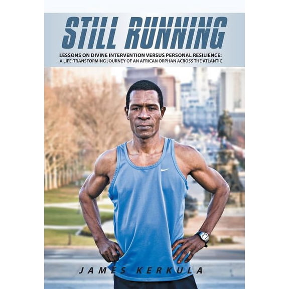 Still Running: Lessons on Divine Intervention Versus Personal Resilience: A Life-Transforming Journey of an African Orph, (Hardcover)