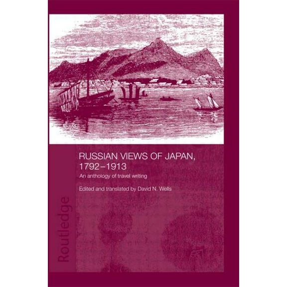 Routledge Studies in the Modern History Russian Views of Japan, 1792-1913: An Anthology of Travel Writing, (Paperback)