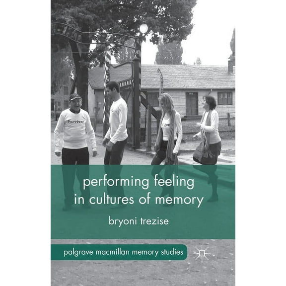 Palgrave MacMillan Memory Studies Performing Feeling in Cultures of Memory, (Paperback)