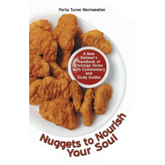 Nuggets to Nourish Your Soul: A New Believer's Handbook of Christian Terms with Commentary and Study Guides, (Paperback)