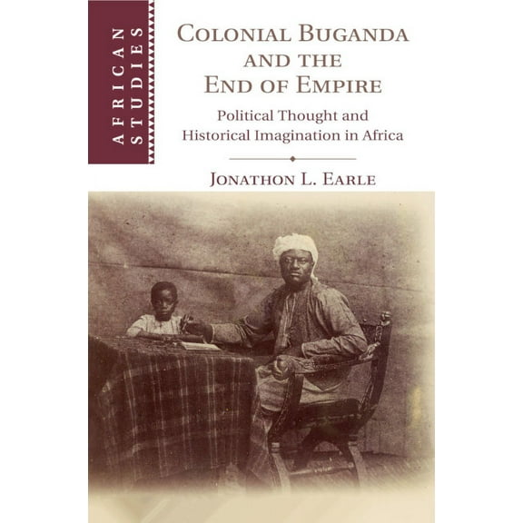 African Studies Colonial Buganda and the End of Empire, Book 138, (Paperback)