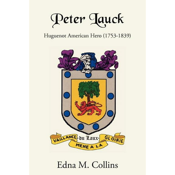 Peter Lauck : Huguenot American Hero 1753-1839