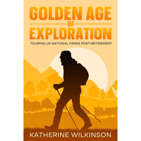 Golden Age of Exploration: Touring US National Parks Post-Retirement, (Paperback)