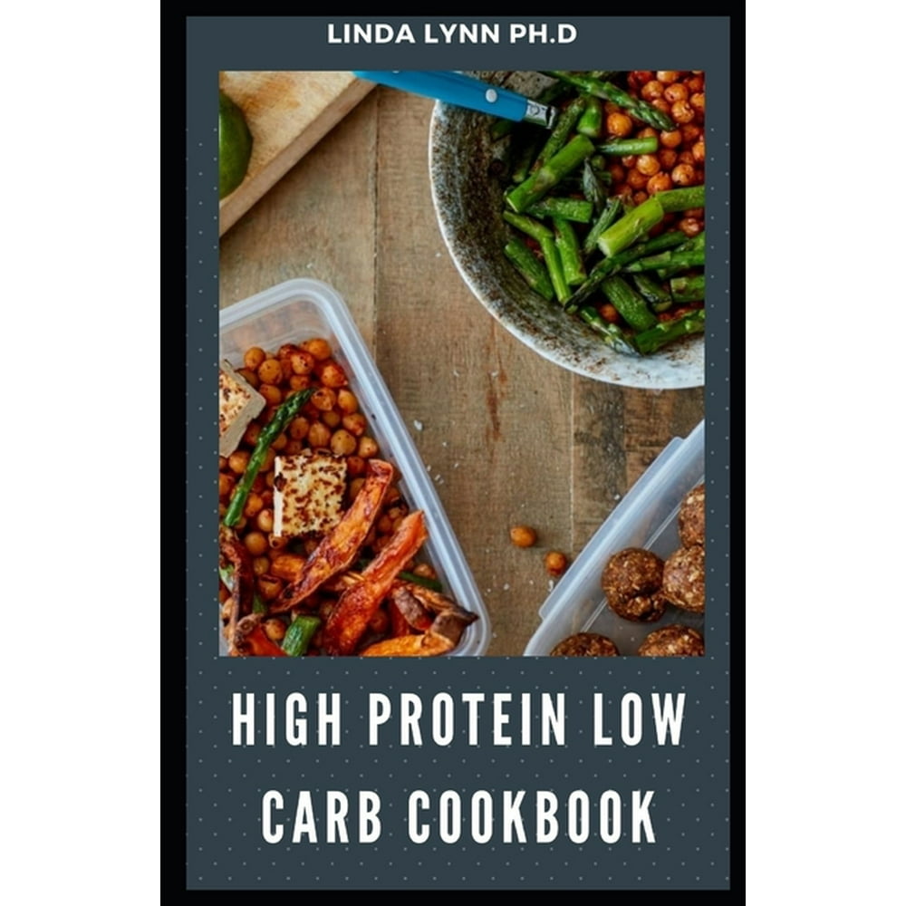 High Protein Low Carb Cookbook : Comprehensive Guide Plus Delicious