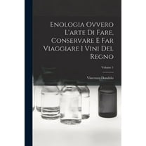 Enologia Ovvero L'arte Di Fare, Conservare E Far Viaggiare I Vini Del Regno; Volume 1 (Paperback)