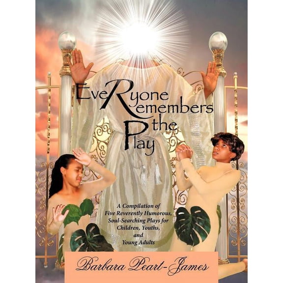 Everyone Remembers the Play: A Compilation of Five Reverently Humorous, Soul-Searching Plays for Children, Youths, and Young Adults