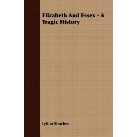 Elizabeth And Essex A Tragic History Ebook - 