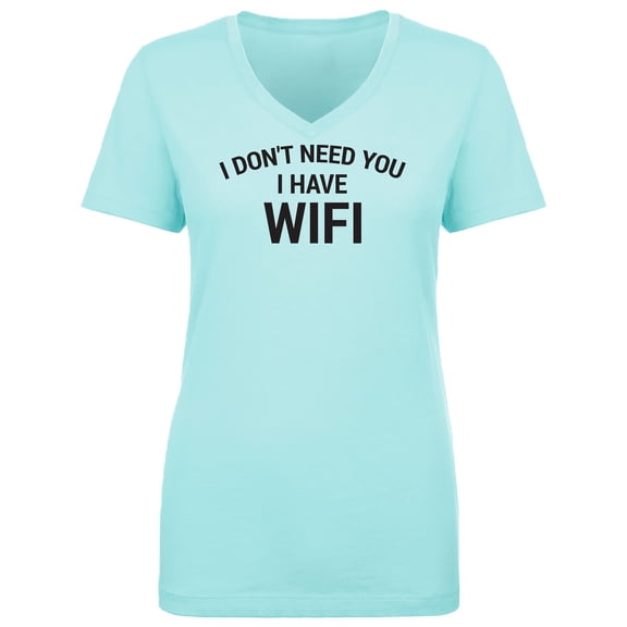 I Don't Need You I Have WiFi Womens V-Neck T-Shirt