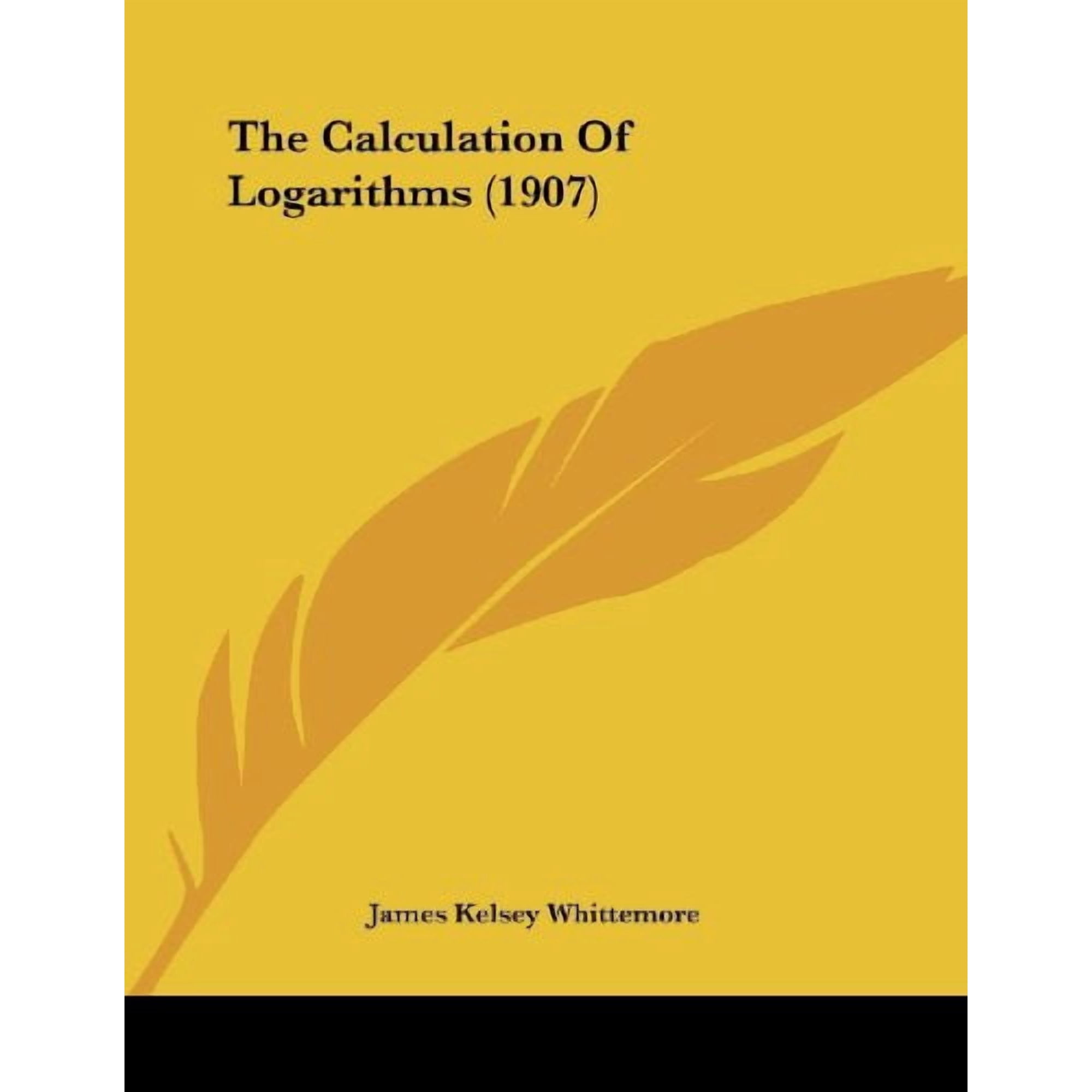 The Calculation Of Logarithms 1907 Paperback 1104235803 9781104235802 James Kelsey Whittemore
