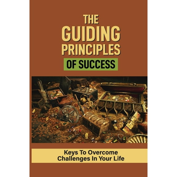 The Guiding Principles Of Success: Keys To Overcome Challenges In Your Life: How Would You Define 'True Wealth', (Paperback)