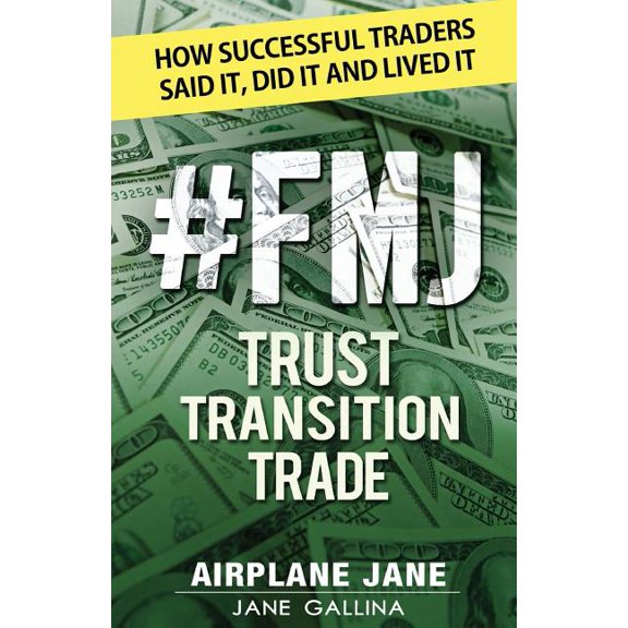 #FMJ Trust Transition Trade: How Successful Traders Said It, Did It and Lived It, (Paperback)