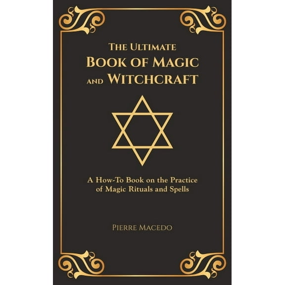 The Ultimate Book of Magic and Witchcraft: A How-To Book on the Practice of Magic Rituals and Spells (Special Cover Edit, (Hardcover)