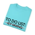 thumbnail image 3 of Funny To Do List Jet Skiing Sports Watersports Boating Water Novelty Jet Skiing Men Dad Husband Wife Dive Pun Unisex Garment-Dyed T-shirt, 3 of 4