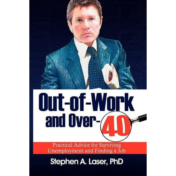 Out-Of-Work and Over-40: Practical Advice for Surviving Unemployment and Finding a Job (Paperback) by Stephen Laser