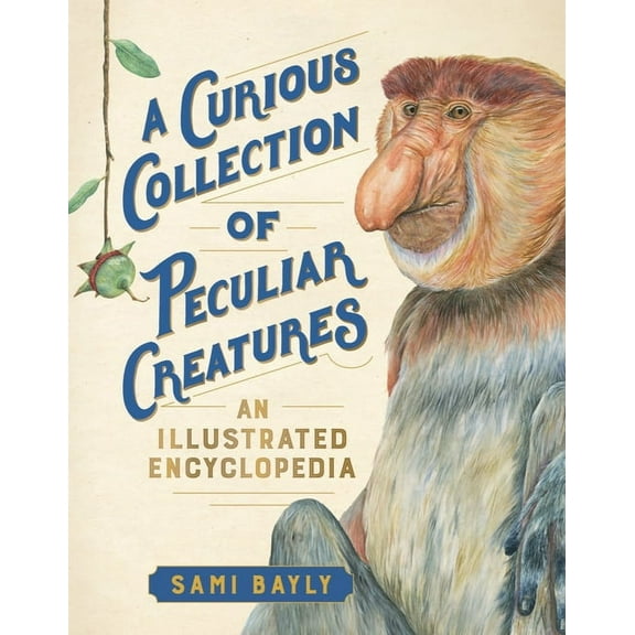 Curious Collection of Creatures A Curious Collection of Peculiar Creatures: An Illustrated Encyclopedia, (Hardcover)