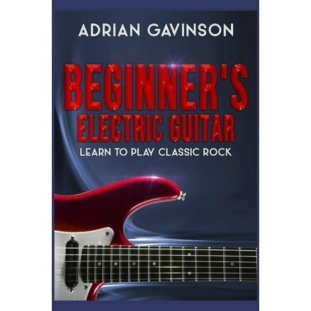 Beginner's Electric Guitar: Learn to Play Classic Rock
