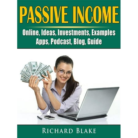 Passive Income, Online, Ideas, Investments, Examples, Apps, Podcast, Blog, Guide - eBook