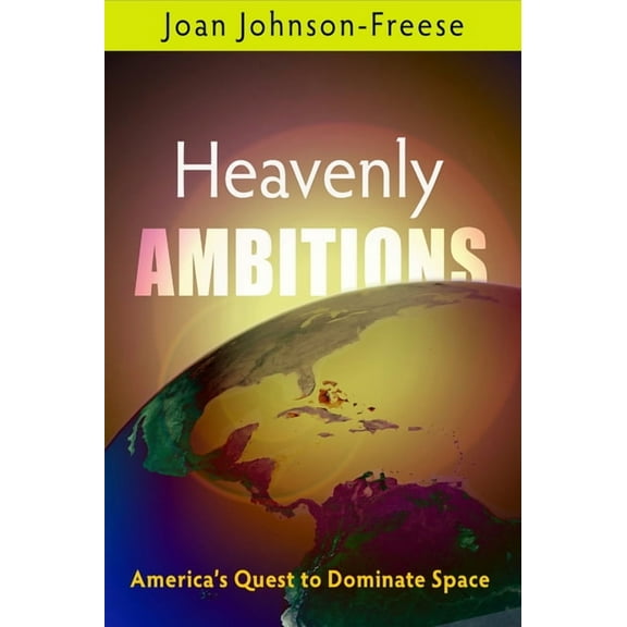 Heavenly Ambitions: America's Quest to Dominate Space, (Paperback)
