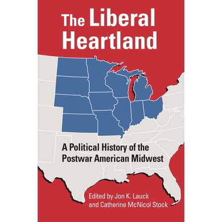 The Liberal Heartland: A Political History of the Postwar American Midwest, (Paperback)