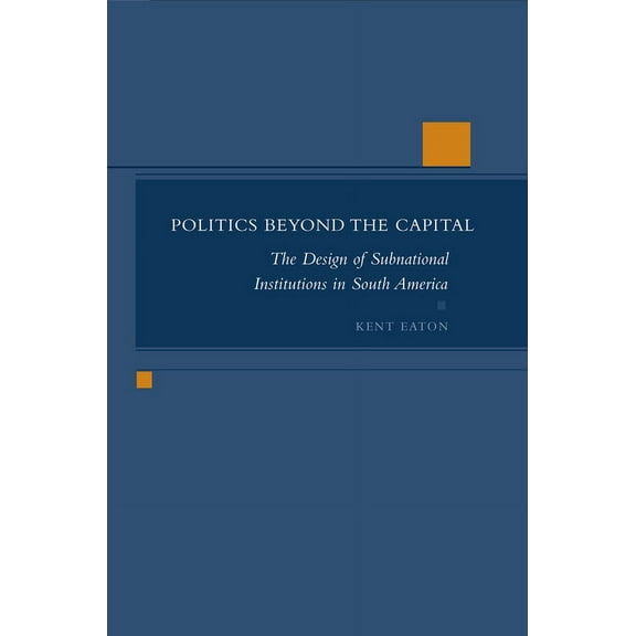 Politics Beyond the Capital: The Design of Subnational Institutions in South America, (Hardcover)