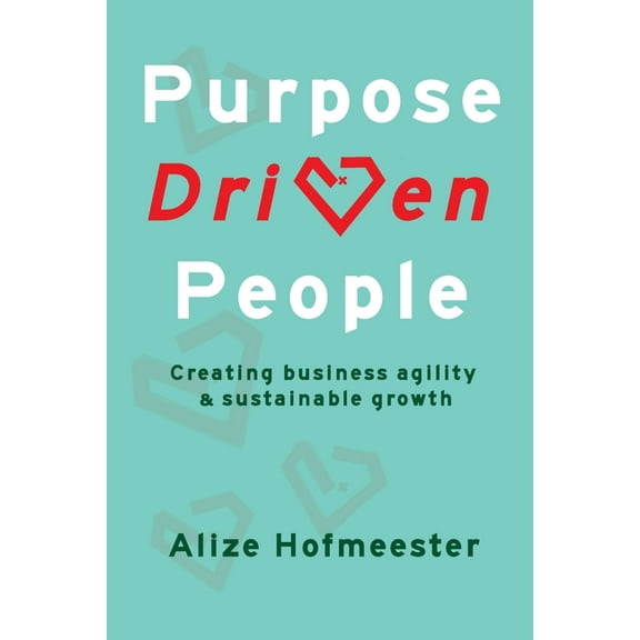 Purpose Driven People: Creating business agility and sustainable growth, (Paperback)
