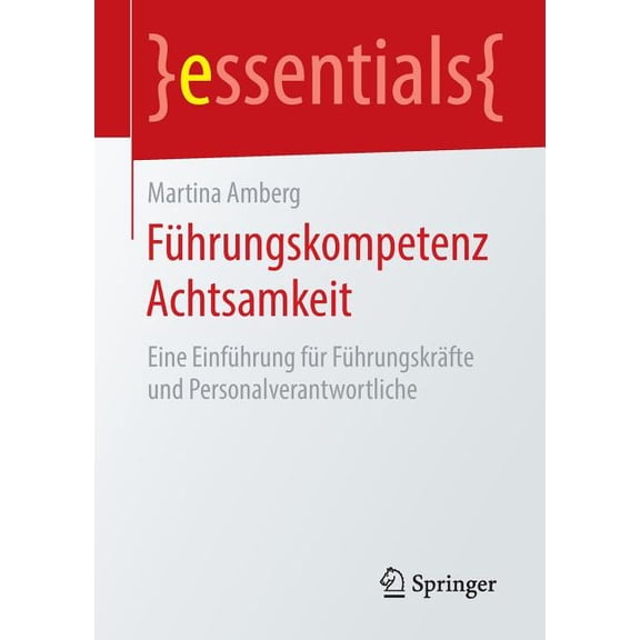 Essentials Führungskompetenz Achtsamkeit: Eine Einführung Für Führungskräfte Und Personalverantwortliche, (Paperback)