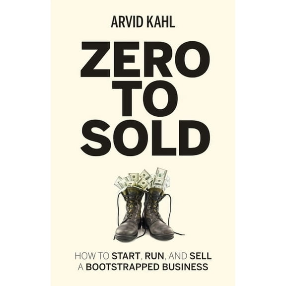 Zero to Sold: How to Start, Run, and Sell a Bootstrapped Business, (Paperback)
