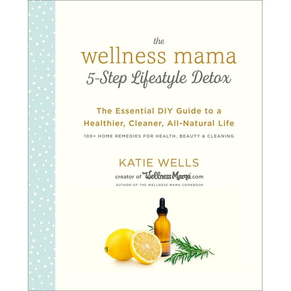 Pre-Owned The Wellness Mama 5-Step Lifestyle Detox: The Essential DIY Guide to a Healthier, Cleaner, All-Natural Life (Paperback) 0451496957 9780451496959