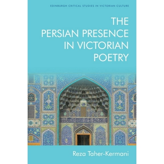 Edinburgh Critical Studies in Victorian The Persian Presence in Victorian Poetry, (Hardcover)
